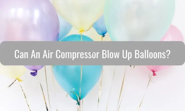 can an air compressor blow up balloons